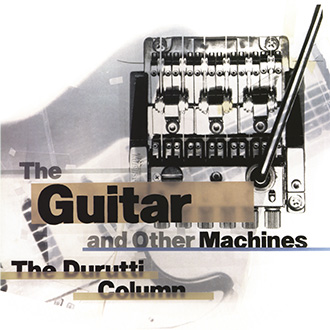 The Durutti Column - The Guitar and Other Machines [FBN 204 / CD]